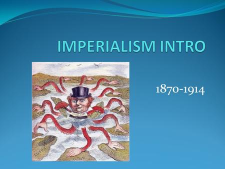 1870-1914. DEFINITION The domination by one country of the political, economic or cultural life of another country/territory.