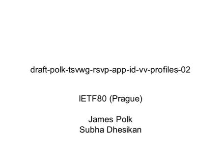 Draft-polk-tsvwg-rsvp-app-id-vv-profiles-02 IETF80 (Prague) James Polk Subha Dhesikan.