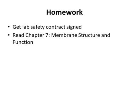 Homework Get lab safety contract signed Read Chapter 7: Membrane Structure and Function.