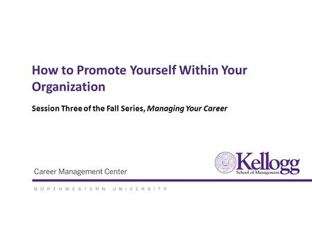 How to Promote Yourself Within Your Organization Session Three of the Fall Series, Managing Your Career.