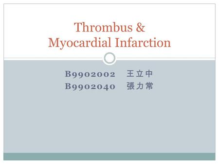 B9902002 王立中 B9902040 張力常 Thrombus & Myocardial Infarction.