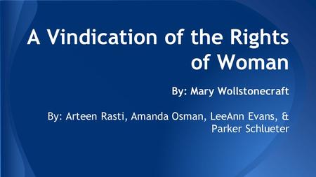 A Vindication of the Rights of Woman By: Mary Wollstonecraft