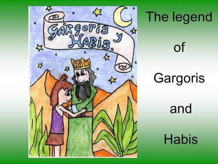 The legend of Gargoris and Habis. Once upon a time, about three thousand years ago, a King called Gargoris lived in the forests of Tartessos. He discovered.