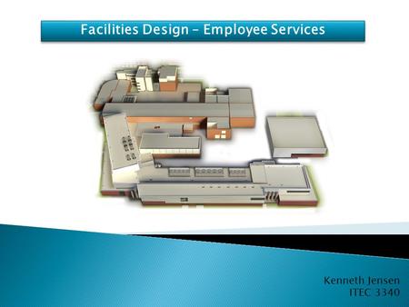 Kenneth Jensen ITEC 3340 Facilities Design – Employee Services.