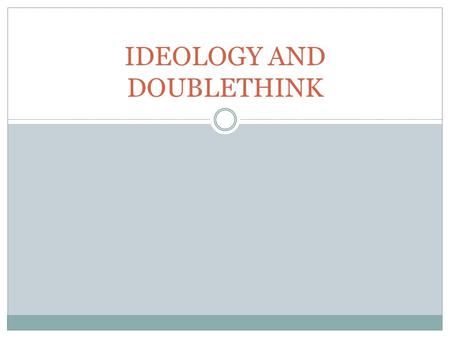 IDEOLOGY AND DOUBLETHINK. DOUBLETHINK Winston sank his arms to his sides and slowly refilled his lungs with air. His mind slid away into the labyrinthine.