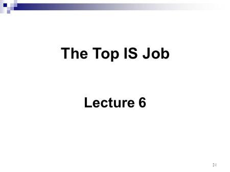 2-1 The Top IS Job Lecture 6. Today lecture Summary Traditional Functions Are Being Nibbled Away Roles Toward IS Lite The CIO’s Responsibilities Four.