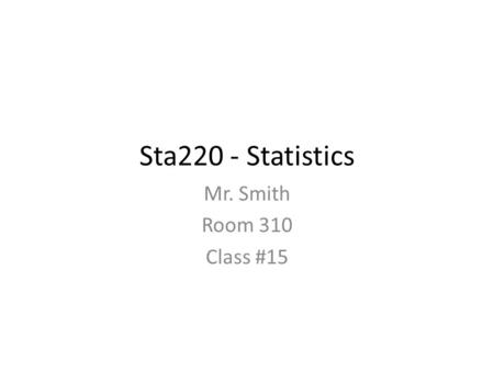 Sta220 - Statistics Mr. Smith Room 310 Class #15.