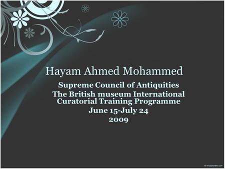 Hayam Ahmed Mohammed Supreme Council of Antiquities The British museum International Curatorial Training Programme June 15-July 24 2009.