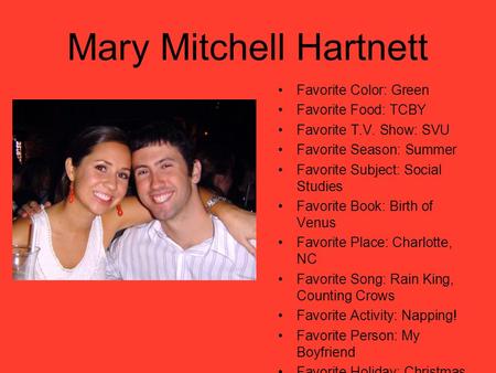 Mary Mitchell Hartnett Favorite Color: Green Favorite Food: TCBY Favorite T.V. Show: SVU Favorite Season: Summer Favorite Subject: Social Studies Favorite.