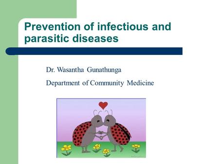 Prevention of infectious and parasitic diseases Dr. Wasantha Gunathunga Department of Community Medicine.