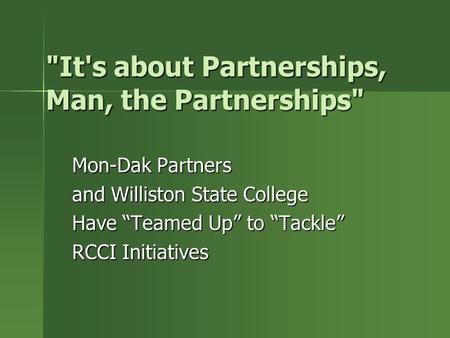 It's about Partnerships, Man, the Partnerships Mon-Dak Partners and Williston State College Have “Teamed Up” to “Tackle” RCCI Initiatives.