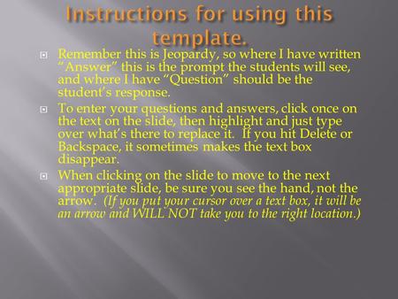  Remember this is Jeopardy, so where I have written “Answer” this is the prompt the students will see, and where I have “Question” should be the student’s.