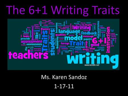 The 6+1 Writing Traits Ms. Karen Sandoz 1-17-11 www.wordle.net.