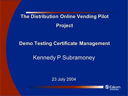 The Distribution Online Vending Pilot Project Demo Testing Certificate Management Kennedy P Subramoney 23 July 2004.