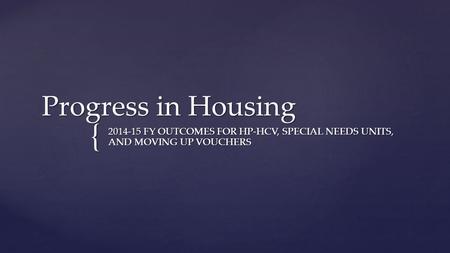 { Progress in Housing 2014-15 FY OUTCOMES FOR HP-HCV, SPECIAL NEEDS UNITS, AND MOVING UP VOUCHERS.