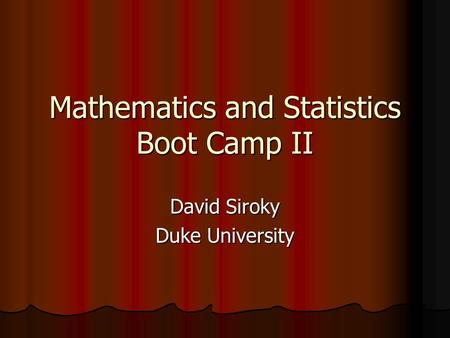 Mathematics and Statistics Boot Camp II David Siroky Duke University.