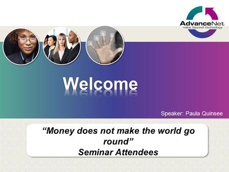 “Money does not make the world go round” Seminar Attendees Speaker: Paula Quinsee.