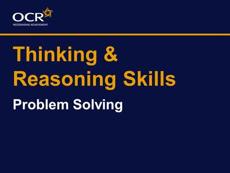 Thinking & Reasoning Skills Problem Solving. Aims of Session To develop a taxonomy of problem solving skills relating to the specification To explore.