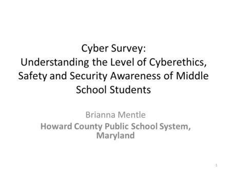 Cyber Survey: Understanding the Level of Cyberethics, Safety and Security Awareness of Middle School Students Brianna Mentle Howard County Public School.