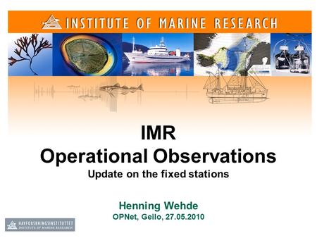 Henning Wehde OPNet, Geilo, 27.05.2010 IMR Operational Observations Update on the fixed stations.