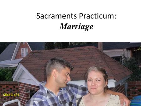 Sacraments Practicum: Marriage Slide 1 of 6. The MINISTERS of Marriage The groom and the bride are the ministers of marriage. They minister the Sacrament.