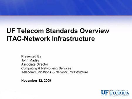 UF Telecom Standards Overview ITAC-Network Infrastructure Presented By John Madey Associate Director Computing & Networking Services Telecommunications.