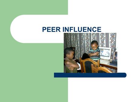 PEER INFLUENCE. Shoes Please stand up Lets look at our shoes; What observation can you make? Do they look equal, same? Now: is it possible to reverse.