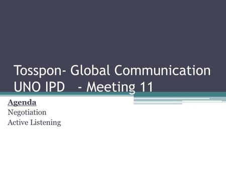 Tosspon- Global Communication UNO IPD - Meeting 11 Agenda Negotiation Active Listening.