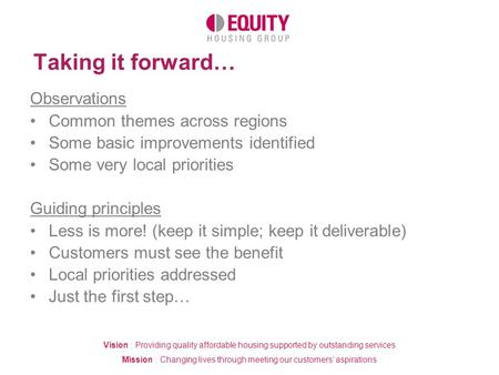 Vision : Providing quality affordable housing supported by outstanding services Mission : Changing lives through meeting our customers’ aspirations Taking.