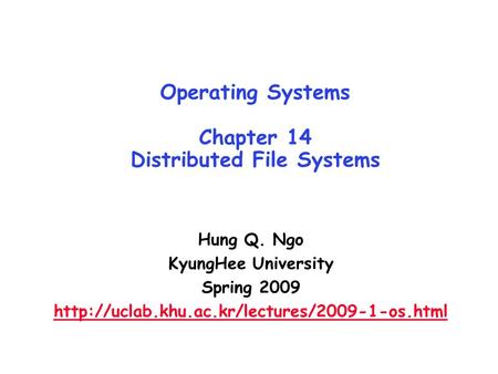 Operating Systems Chapter 14 Distributed File Systems Hung Q. Ngo KyungHee University Spring 2009