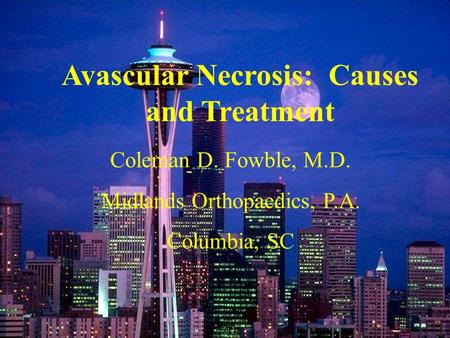 Avascular Necrosis: Causes and Treatment Coleman D. Fowble, M.D. Midlands Orthopaedics, P.A. Columbia, SC.