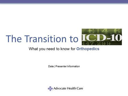 The Transition to What you need to know for Orthopedics Date | Presenter Information.