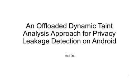 An Offloaded Dynamic Taint Analysis Approach for Privacy Leakage Detection on Android Hui Xu 1.