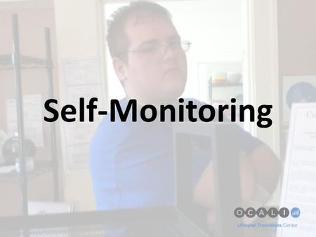 Self-Monitoring. Self Monitoring/Self Management Self-Monitoring and Self-Management Interventions provide youth the strategies to become less dependent.