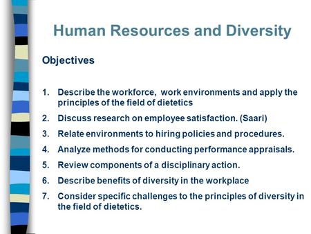 Human Resources and Diversity Objectives 1.Describe the workforce, work environments and apply the principles of the field of dietetics 2.Discuss research.