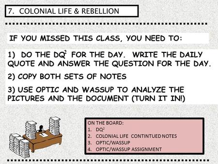 IF YOU MISSED THIS CLASS, YOU NEED TO: 1) DO THE DQ FOR THE DAY. WRITE THE DAILY QUOTE AND ANSWER THE QUESTION FOR THE DAY. 2) COPY BOTH SETS OF NOTES.