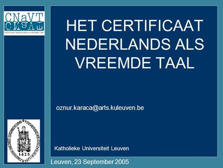 HET CERTIFICAAT NEDERLANDS ALS VREEMDE TAAL Leuven, 23 September 2005 Katholieke Universiteit Leuven