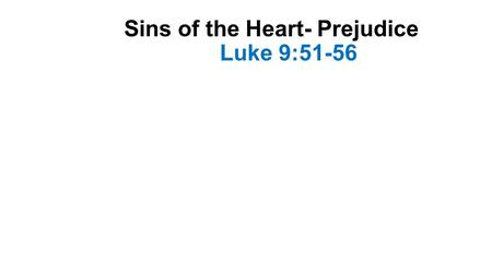 Sins of the Heart- Prejudice Luke 9:51-56. Introduction-1 We have been studying a series of lessons considering “sins of the heart” These are sinful attitudes.