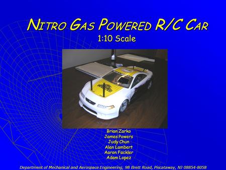 N ITRO G AS P OWERED R/C C AR 1:10 Scale Brian Zarko James Powers Judy Chun Alan Lambert Aaron Fackler Adam Lopez Department of Mechanical and Aerospace.