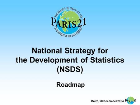 Cairo, 20 December 2004 National Strategy for the Development of Statistics (NSDS) Roadmap.