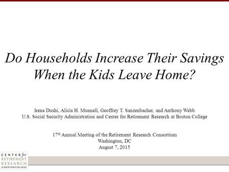 Irena Dushi, Alicia H. Munnell, Geoffrey T. Sanzenbacher, and Anthony Webb U.S. Social Security Administration and Center for Retirement Research at Boston.