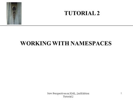 XP New Perspectives on XML, 2nd Edition Tutorial 2 1 TUTORIAL 2 WORKING WITH NAMESPACES.