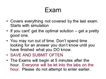 Exam Covers everything not covered by the last exam. Starts with simulation If you cant’ get the optimal solution – get a pretty good one. You may run.