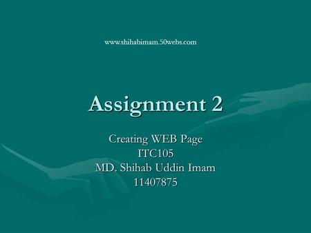 Assignment 2 Creating WEB Page ITC105 MD. Shihab Uddin Imam 11407875 www.shihabimam.50webs.com.