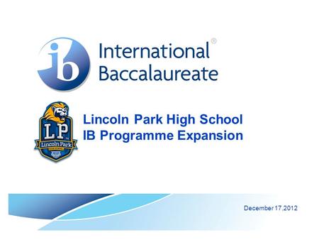 Lincoln Park High School IB Programme Expansion December 17,2012.