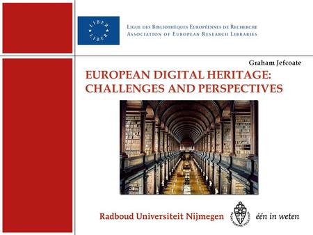 EUROPEAN DIGITAL HERITAGE: CHALLENGES AND PERSPECTIVES Graham Jefcoate.