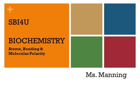 + SBI4U BIOCHEMISTRY Ms. Manning Atoms, Bonding & Molecular Polarity.