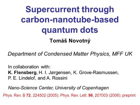 Supercurrent through carbon-nanotube-based quantum dots Tomáš Novotný Department of Condensed Matter Physics, MFF UK In collaboration with: K. Flensberg,