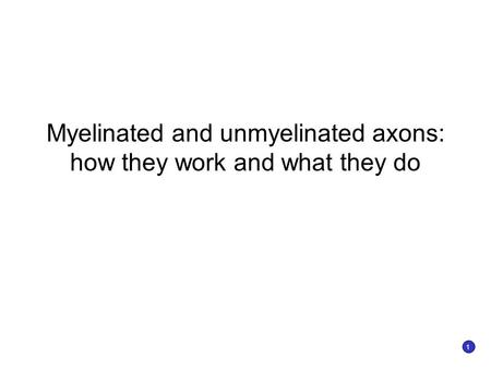 Myelinated and unmyelinated axons: how they work and what they do 1.