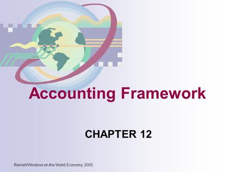 Reinert/Windows on the World Economy, 2005 Accounting Framework CHAPTER 12.